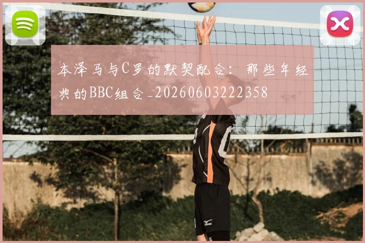 本泽马与C罗的默契配合:那些年经典的BBC组合_20260603222358