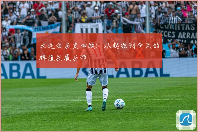 大运会历史回顾：从起源到今天的辉煌发展历程