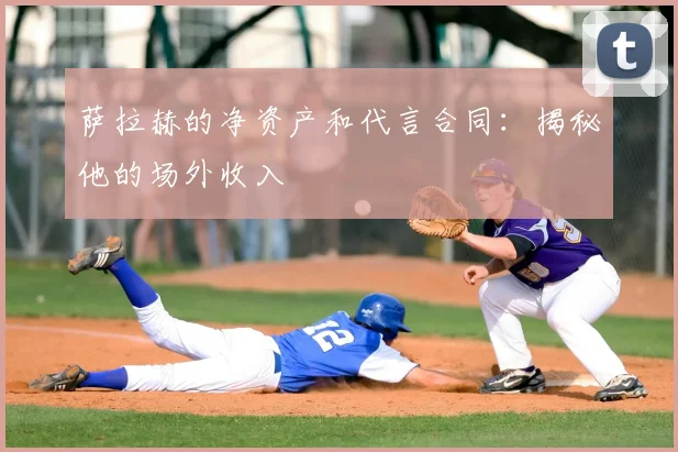 萨拉赫的净资产和代言合同:揭秘他的场外收入