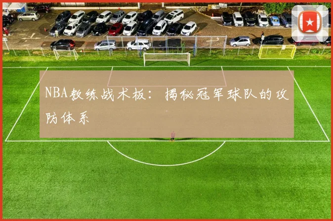 NBA教练战术板：揭秘冠军球队的攻防体系