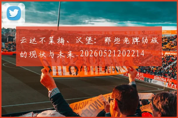 云达不莱梅、汉堡:那些老牌劲旅的现状与未来_20260521202214