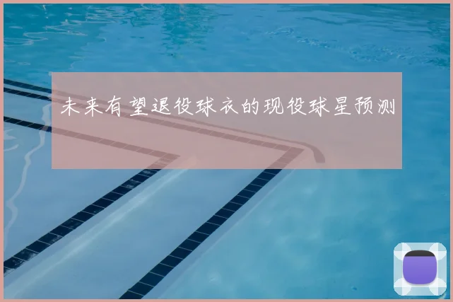 未来有望退役球衣的现役球星预测