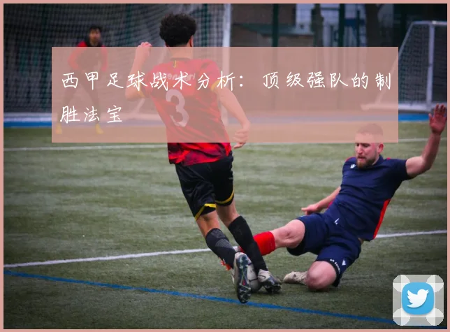 西甲足球战术分析：顶级强队的制胜法宝