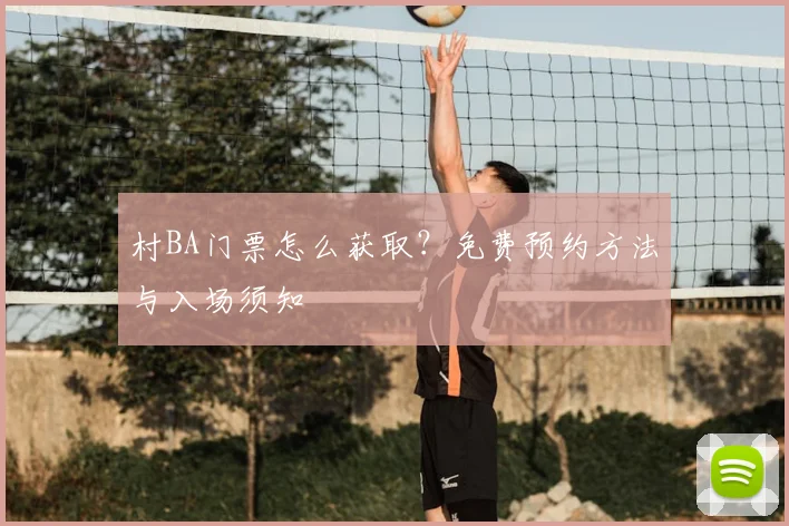 村BA门票怎么获取？免费预约方法与入场须知