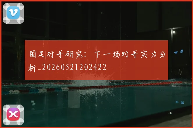 国足对手研究:下一场对手实力分析_20260521202422