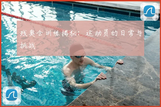 残奥会训练揭秘:运动员的日常与挑战