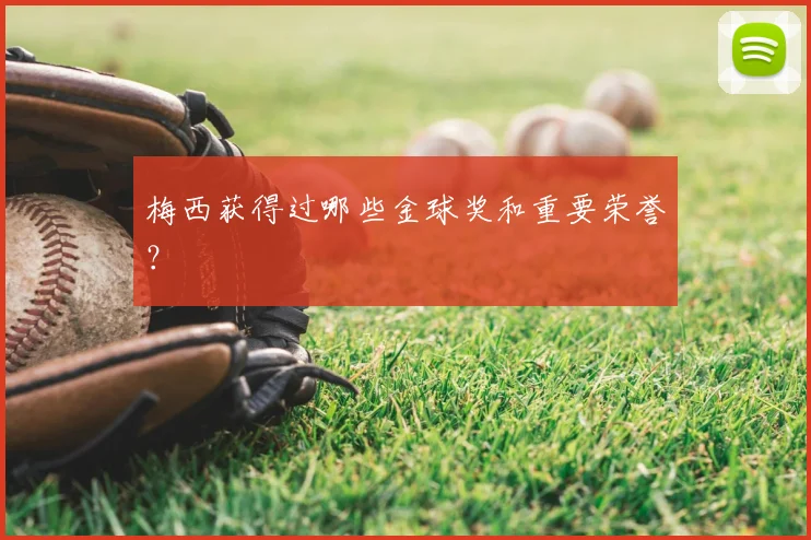 梅西获得过哪些金球奖和重要荣誉?