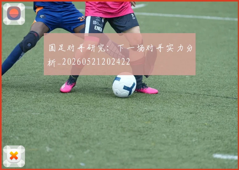 国足对手研究:下一场对手实力分析_20260521202422