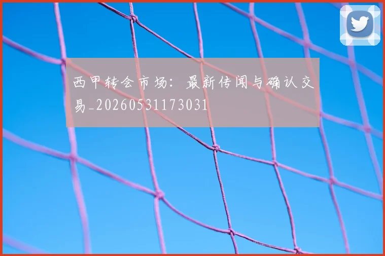西甲转会市场：最新传闻与确认交易_20260531173031